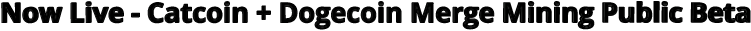 Now Live - Catcoin + Dogecoin Merge Mining Public Beta